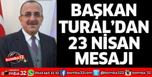 BAŞKAN TURAL’DAN 23 NİSAN MESAJI