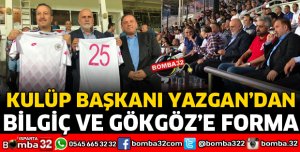BAŞKAN YAZGAN'DAN BİLGİÇ VE GÖKGÖZ'E FORMA
