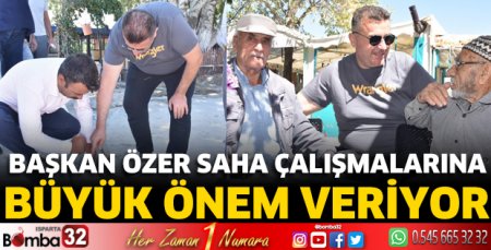 Başkanı Özer saha çalışmalarına büyük önem veriyor