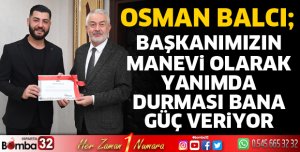 Başkanımızın manevi olarak yanımda durması bana güç veriyor