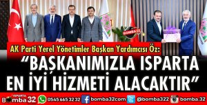 BAŞKANIMIZLA ISPARTA EN İYİ HİZMETİ ALACAKTIR