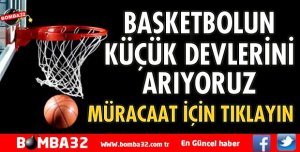 BASKETBOLUN KÜÇÜK DEVLERİNİ ARIYORUZ