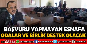 BAŞVURU YAPMAYAN ESNAFA ODALAR VE BİRLİK DESTEK OLACAK