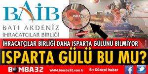BATI AKDENİZ İHRACATÇILAR BİRLİĞİ ISPARTA GÜLÜNÜ BİLMİYOR