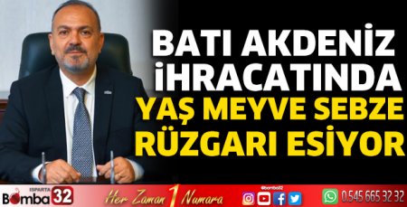 Batı Akdeniz ihracatında yaş meyve sebze rüzgarı esiyor