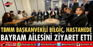 BAYRAM AİLESİNİ HASTANEDE ZİYARET ETTİ