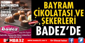 BAYRAM ÇİKOLATASI VE ŞEKERLERİ BADEZ'DE ​​​​​​​