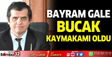 Bayram Gale Bucak Kaymakamı oldu