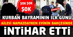 BAYRAM SABAHI EV HALKI NAMAZDAYKEN  İNTİHAR ETTİ