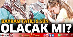Bayram tatili 9 gün olacak mı?
