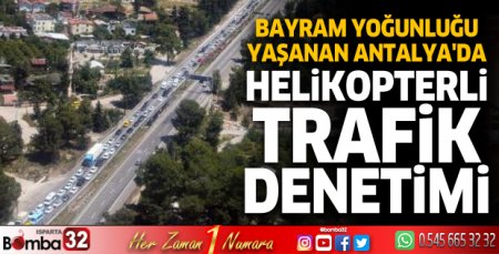 Bayram yoğunluğu yaşanan Antalya'da, helikopterli trafik denetimi