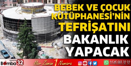 Bebek ve Çocuk Kütüphanesi’nin tefrişatını bakanlık yapacak