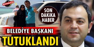 BELEDİYE BAŞKANI FETÖ'DAN TUTUKLANDI