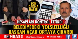 BELEDİYE BAŞKANININ DİKKATİ YOLSUZLUĞU ORTAYA ÇIKARDI