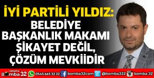 BELEDİYE BAŞKANLIK MAKAMI ŞİKAYET DEĞİL ÇÖZÜM MEVKİİDİR
