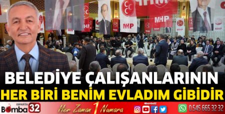 Belediye çalışanlarının her biri benim evladım gibidir  