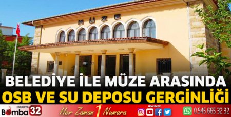 Belediye ile Müze arasında OSB ve Su Deposu gerginliği
