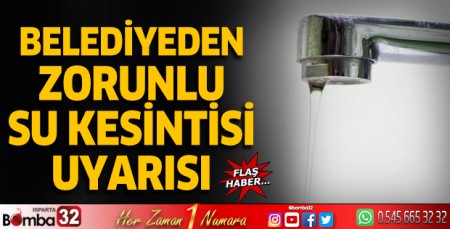 Belediyeden zorunlu su kesintisi uyarısı