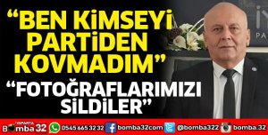 BEN KİMSEYİ PARTİDEN KOVMADIM