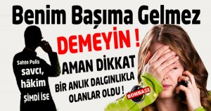BENİM BAŞIMA GELMEZ DEME !