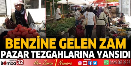 Benzine gelen zam, pazar tezgahlarına yansıdı
