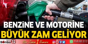 BENZİNE VE MOTORİNE BÜYÜK ZAM