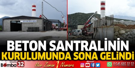 Beton santralinin kurulumunda sona gelindi 
