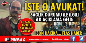 BIÇAKLA YARALANAN AVUKATTAN HABER VAR
