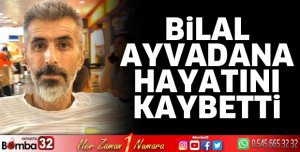 Bilal Ayvadana hayatını kaybetti