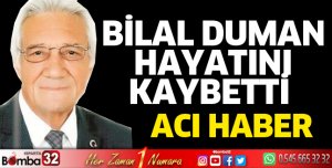 Bilal Duman hayatını kaybetti