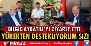 BİLGİÇ AYBATILI'YI ZİYARET ETTİ