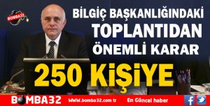 BİLGİÇ BAŞKANLIĞINDAKİ TOPLANTIDAN ÖNEMLİ KARAR
