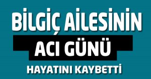 BİLGİÇ HAYATINI KAYBETTİ!