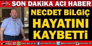 BİLGİÇ ZARRAF NECDET BİLGİÇ HAYATIN KAYBETTİ