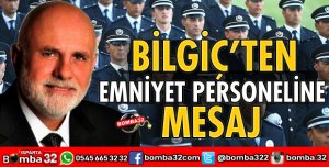BİLGİÇ’TEN EMNİYET PERSONELİNE MESAJ