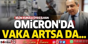 BİLİM KURULU ÜYESİ İLHAN: OMİCRON'DA VAKA ARTSA DA...