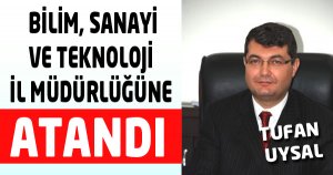 Bilim, Sanayi ve Teknoloji İl Müdürlüğüne Uysal atandı