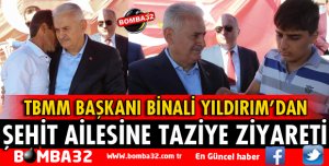 BİNALİ YILDIRIM ŞEHİT AİLESİNİ ZİYARET ETTİ