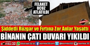 BİNANIN ÇATI DUVARI YIKILDI