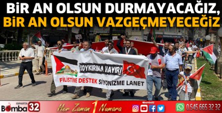 Bir an olsun durmayacağız, vazgeçmeyeceğiz