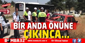 BİR ANDA ÖNÜNE ÇIKTI VE .