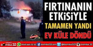 BİR EV TAMAMEN YANARAK KÜL OLDU