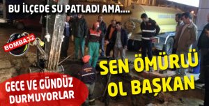 BİR İLÇEDE SU PATLAYINCA EKİP SEFEBER OLDU !