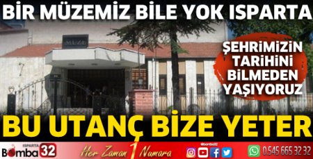 Bir müzemiz bile yok Isparta