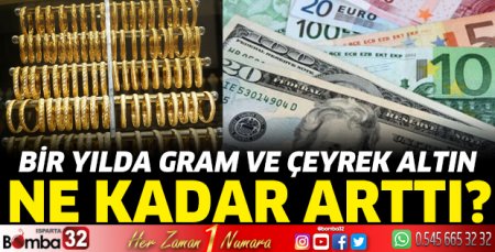 Bir yılda gram ve çeyrek altın ne kadar arttı? 