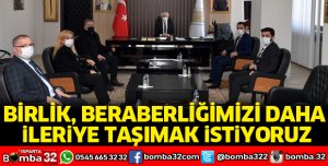 BİRLİK VE BERABERLİĞİMİZİ DAHA İLERİYE TAŞIMAK İSTİYORUZ