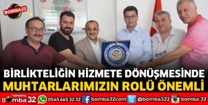 BİRLİKTELİĞİN HİZMETE DÖNÜŞMESİNDE MUHTARLARIMIZIN ROLÜ ÇOK ÖNEMLİ