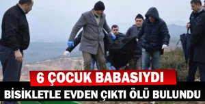 BİSİKLETLE EVDEN ÇIKTI ÖLÜ BULUNDU