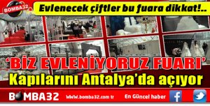 BİZ EVLENİYORUZ FUARI, Kapılarını Antalya’da açıyor