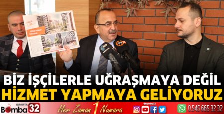 Biz işçilerle uğraşmaya değil, hizmet yapmaya geliyoruz